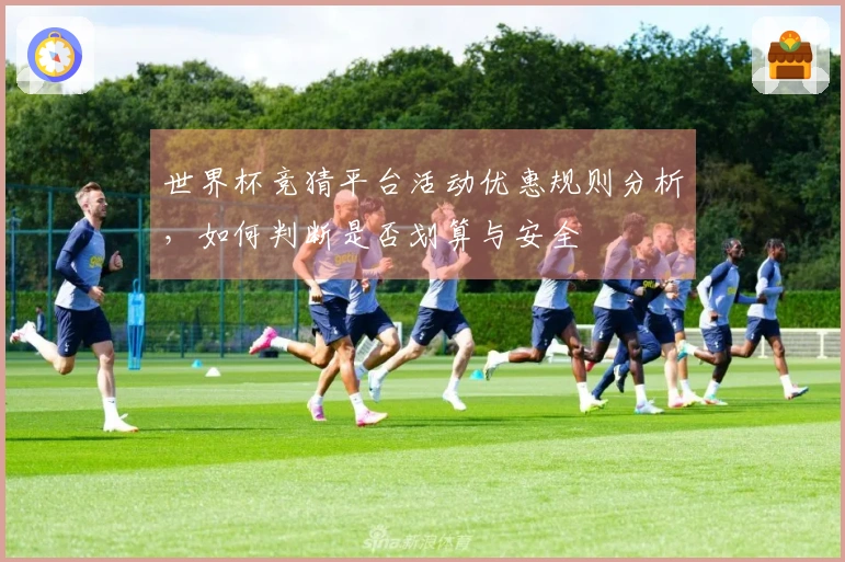 世界杯竞猜平台活动优惠规则分析，如何判断是否划算与安全