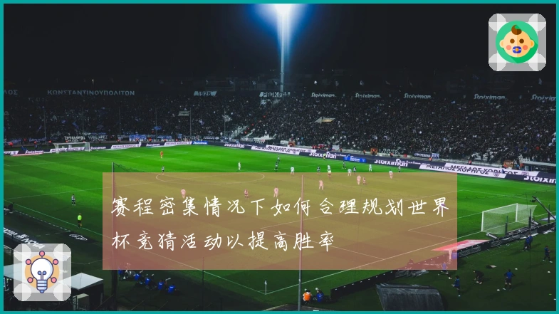 赛程密集情况下如何合理规划世界杯竞猜活动以提高胜率